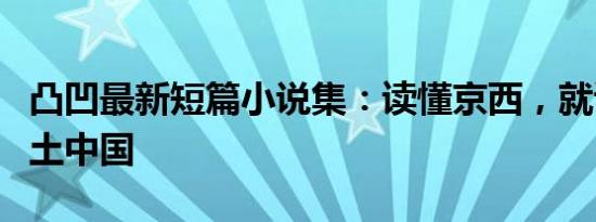 凸凹最新短篇小说集：读懂京西，就读懂了乡土中国