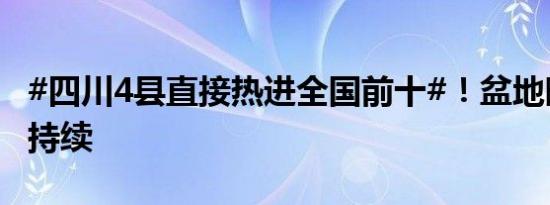 #四川4县直接热进全国前十#！盆地晴热天气持续