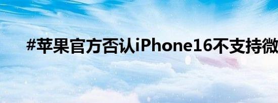 #苹果官方否认iPhone16不支持微信#