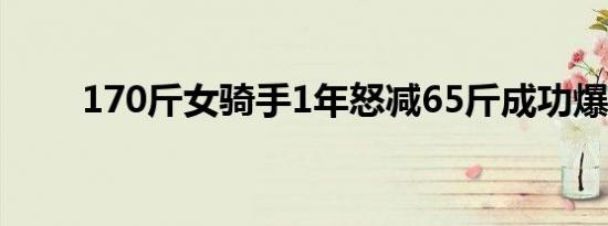 170斤女骑手1年怒减65斤成功爆改