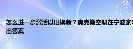 怎么进一步激活以旧换新？奥克斯空调在宁波家电博览会给出答案