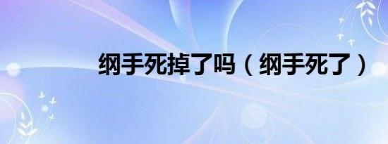 纲手死掉了吗（纲手死了）