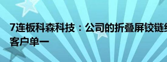 7连板科森科技：公司的折叠屏铰链组装业务客户单一