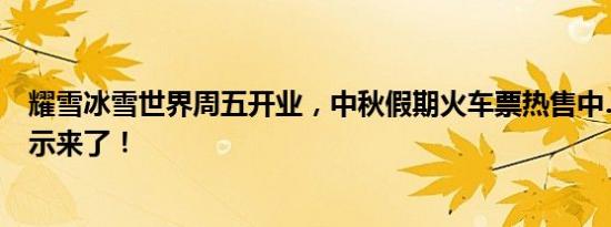 耀雪冰雪世界周五开业，中秋假期火车票热售中……本周提示来了！