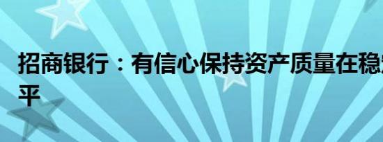 招商银行：有信心保持资产质量在稳定可控水平