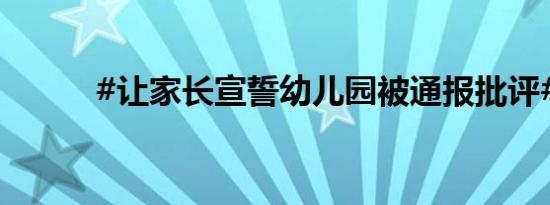 #让家长宣誓幼儿园被通报批评#