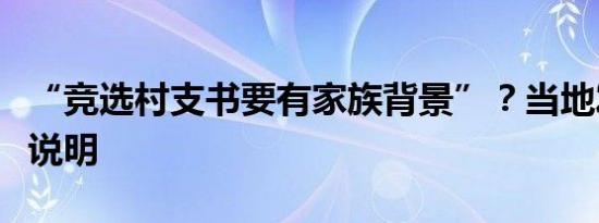 “竞选村支书要有家族背景”？当地发布情况说明