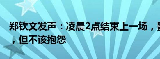 郑钦文发声：凌晨2点结束上一场，影响很大，但不该抱怨