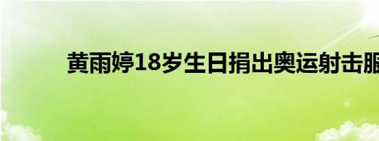 黄雨婷18岁生日捐出奥运射击服