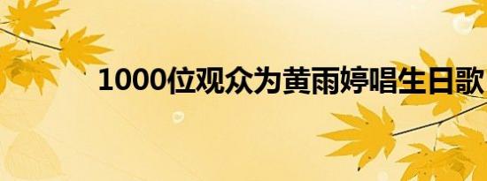 1000位观众为黄雨婷唱生日歌