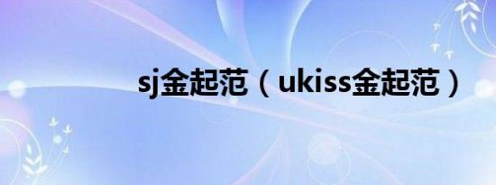 sj金起范（ukiss金起范）