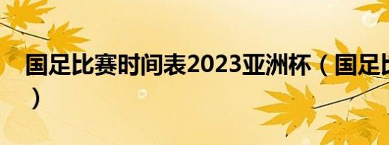 国足比赛时间表2023亚洲杯（国足比赛时间）