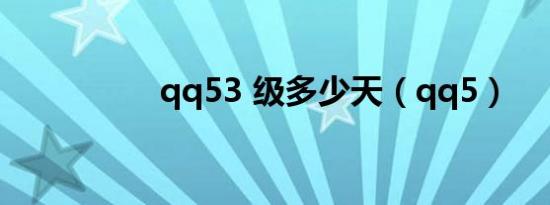 qq53 级多少天（qq5）