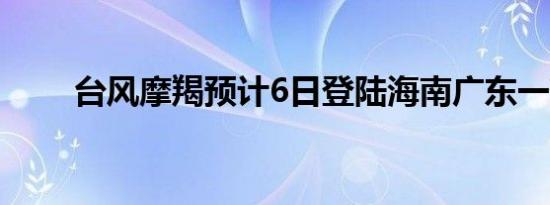 台风摩羯预计6日登陆海南广东一带