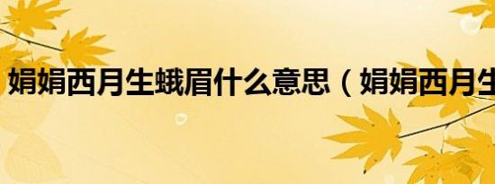 娟娟西月生蛾眉什么意思（娟娟西月生蛾眉）