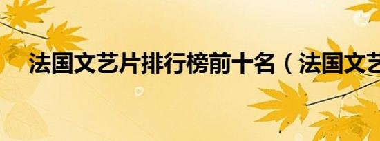 法国文艺片排行榜前十名（法国文艺片）