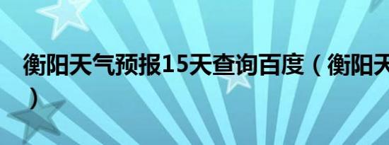 衡阳天气预报15天查询百度（衡阳天气2345）