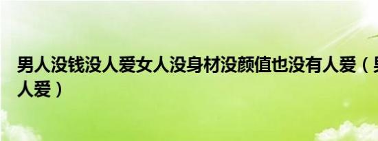 男人没钱没人爱女人没身材没颜值也没有人爱（男人没钱没人爱）