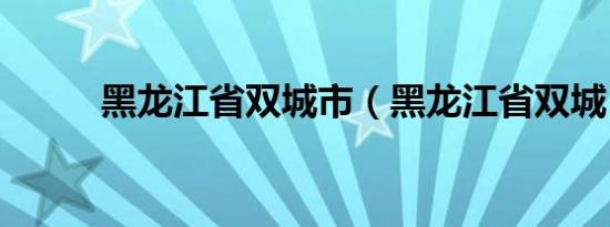 黑龙江省双城市（黑龙江省双城）