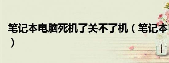 笔记本电脑死机了关不了机（笔记本电脑死机）