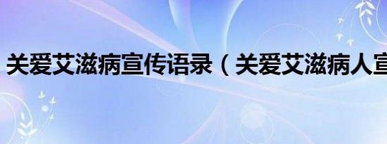 关爱艾滋病宣传语录（关爱艾滋病人宣传语）