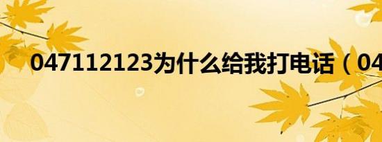 047112123为什么给我打电话（0471）