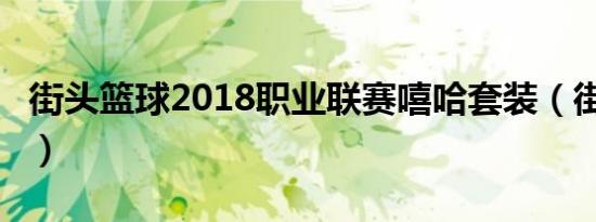 街头篮球2018职业联赛嘻哈套装（街头篮球2）