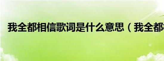 我全都相信歌词是什么意思（我全都相信）