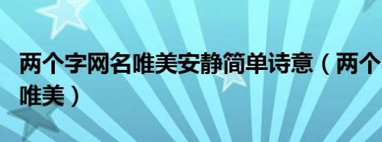 两个字网名唯美安静简单诗意（两个字的网名唯美）