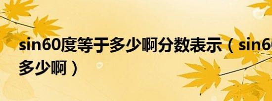 sin60度等于多少啊分数表示（sin60度等于多少啊）