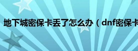 地下城密保卡丢了怎么办（dnf密保卡解绑）