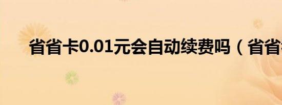 省省卡0.01元会自动续费吗（省省看）