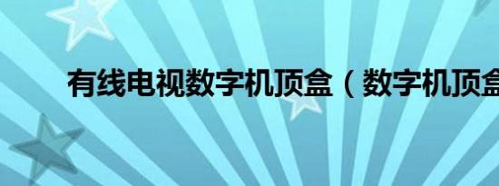 有线电视数字机顶盒（数字机顶盒）