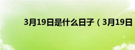 3月19日是什么日子（3月19日）