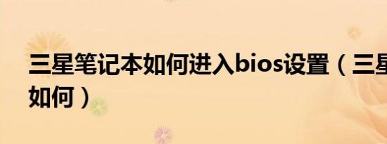 三星笔记本如何进入bios设置（三星笔记本如何）