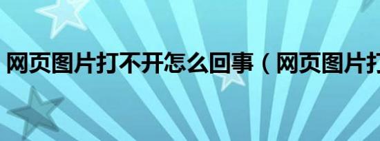 网页图片打不开怎么回事（网页图片打不开）