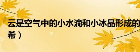 云是空气中的小水滴和小冰晶形成的（viki郭希）