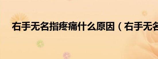 右手无名指疼痛什么原因（右手无名指）