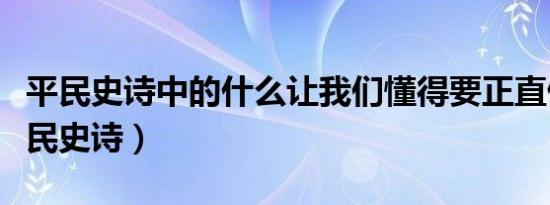 平民史诗中的什么让我们懂得要正直做人（平民史诗）