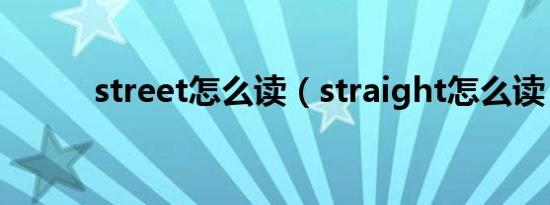 street怎么读（straight怎么读）