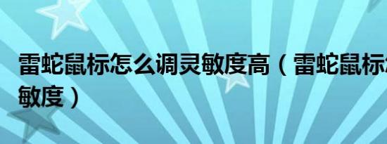 雷蛇鼠标怎么调灵敏度高（雷蛇鼠标怎么调灵敏度）