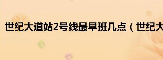 世纪大道站2号线最早班几点（世纪大道站）