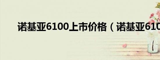 诺基亚6100上市价格（诺基亚6100）