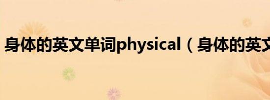 身体的英文单词physical（身体的英文单词）