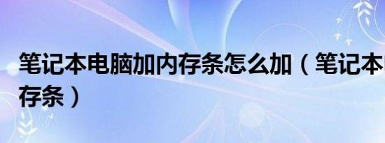 笔记本电脑加内存条怎么加（笔记本电脑加内存条）