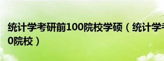 统计学考研前100院校学硕（统计学考研前100院校）