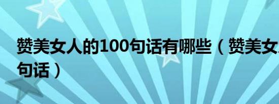 赞美女人的100句话有哪些（赞美女人的100句话）