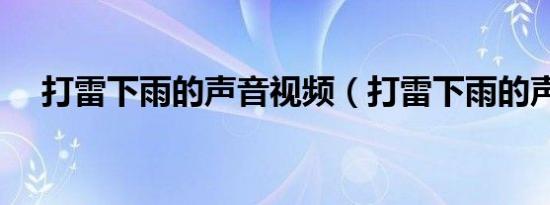 打雷下雨的声音视频（打雷下雨的声音）