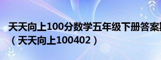 天天向上100分数学五年级下册答案期末测试（天天向上100402）