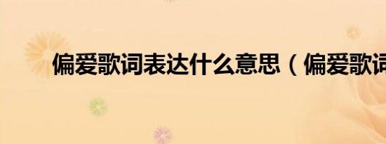 偏爱歌词表达什么意思（偏爱歌词）